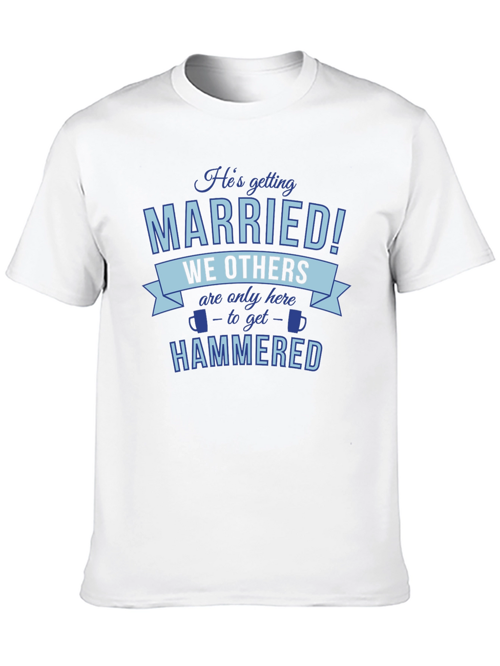 Hes Getting Married Were Getting Hammered T-Shirt