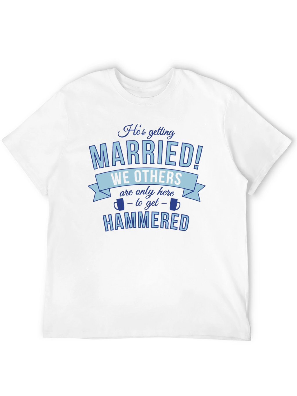 Hes Getting Married Were Getting Hammered T-Shirt