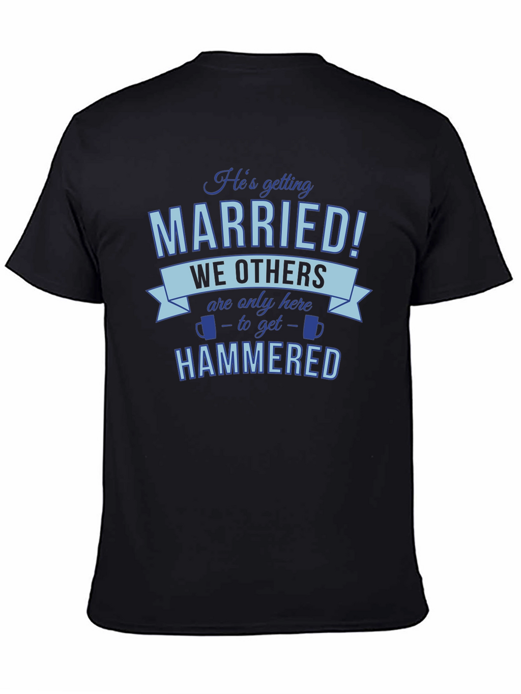 Hes Getting Married Were Getting Hammered T-Shirt