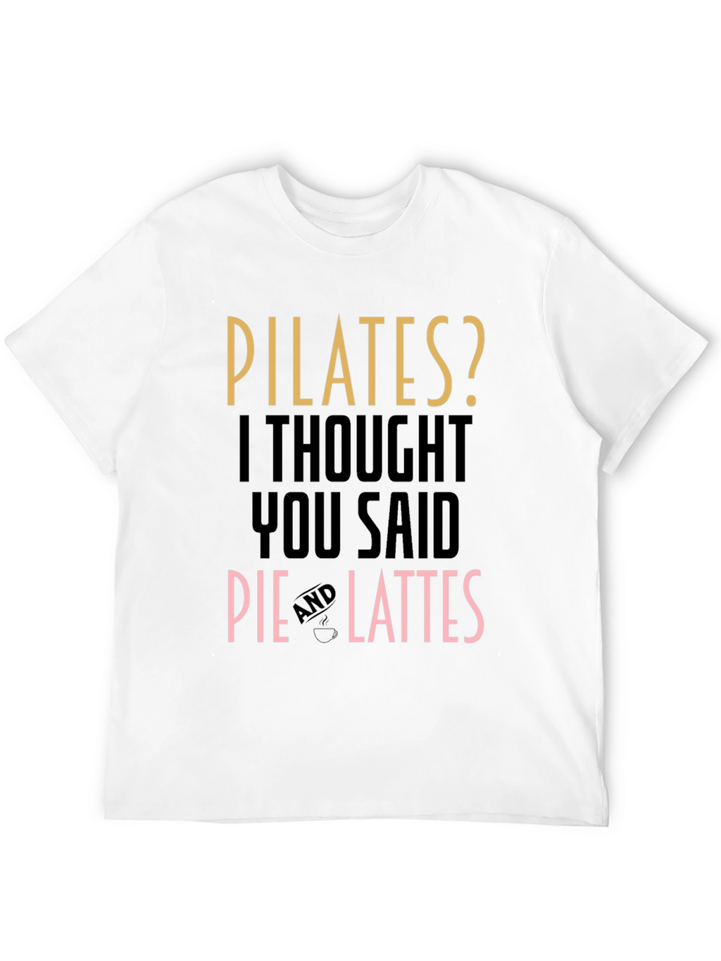 Pilates? Pie and Lattes Funny T-Shirt