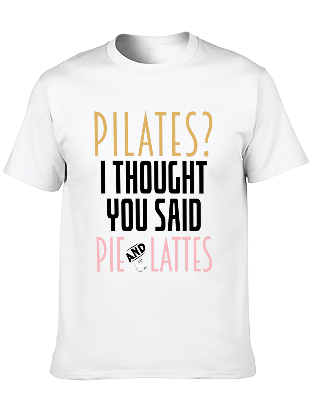 Pilates? Pie and Lattes Funny T-Shirt