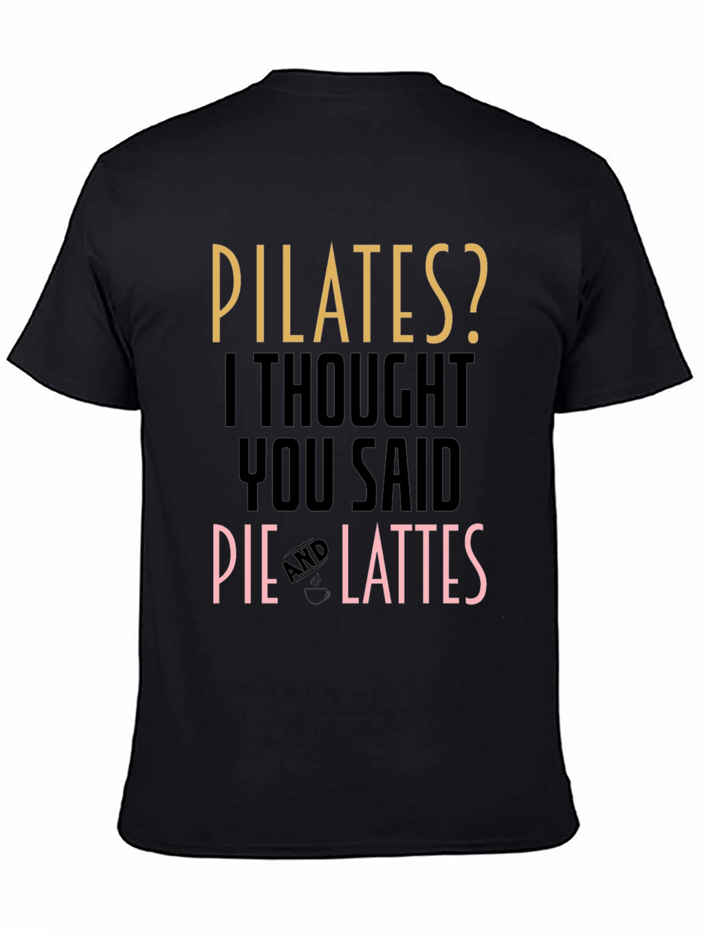 Pilates? Pie and Lattes Funny T-Shirt