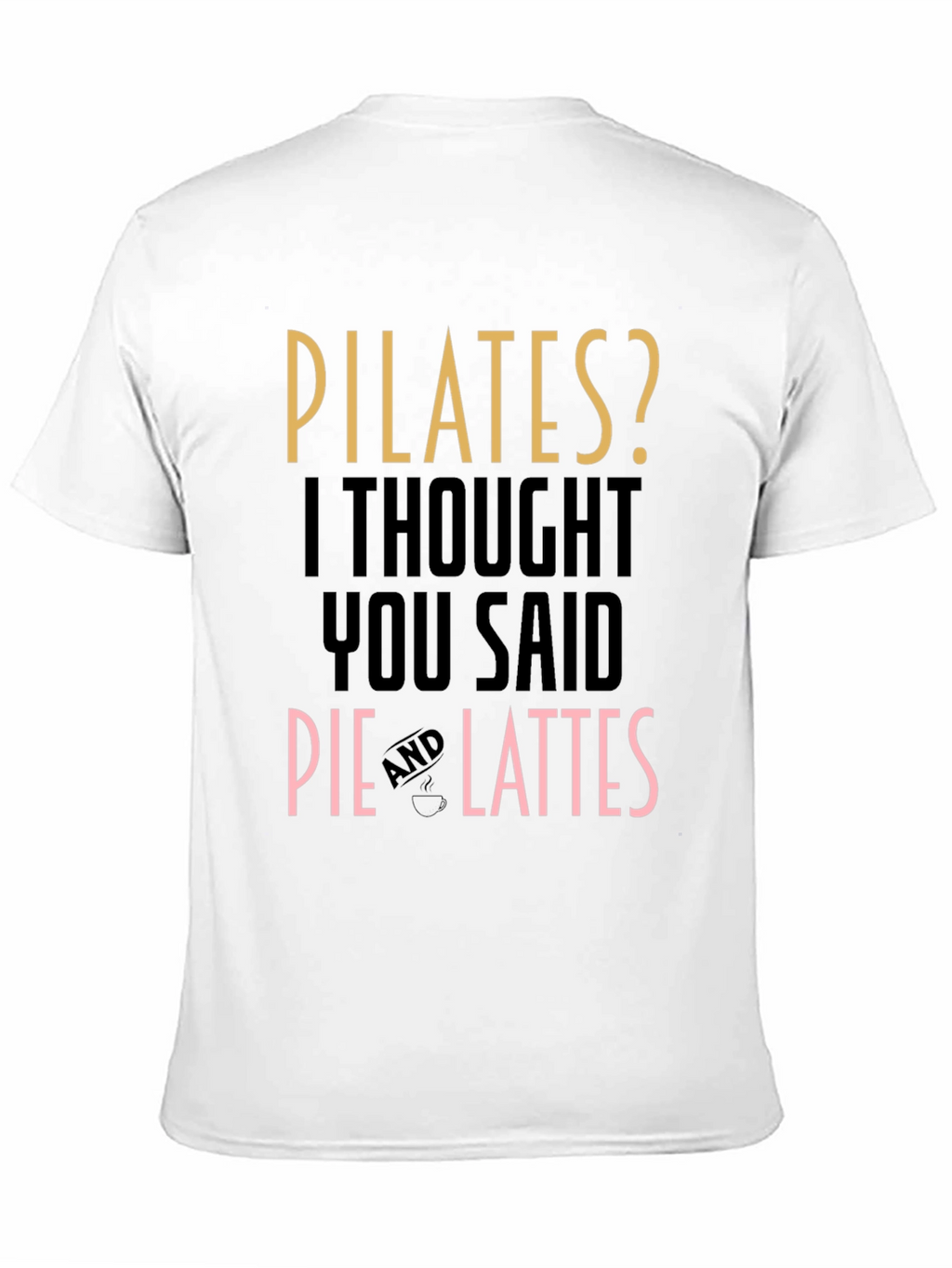 Pilates? Pie and Lattes Funny T-Shirt