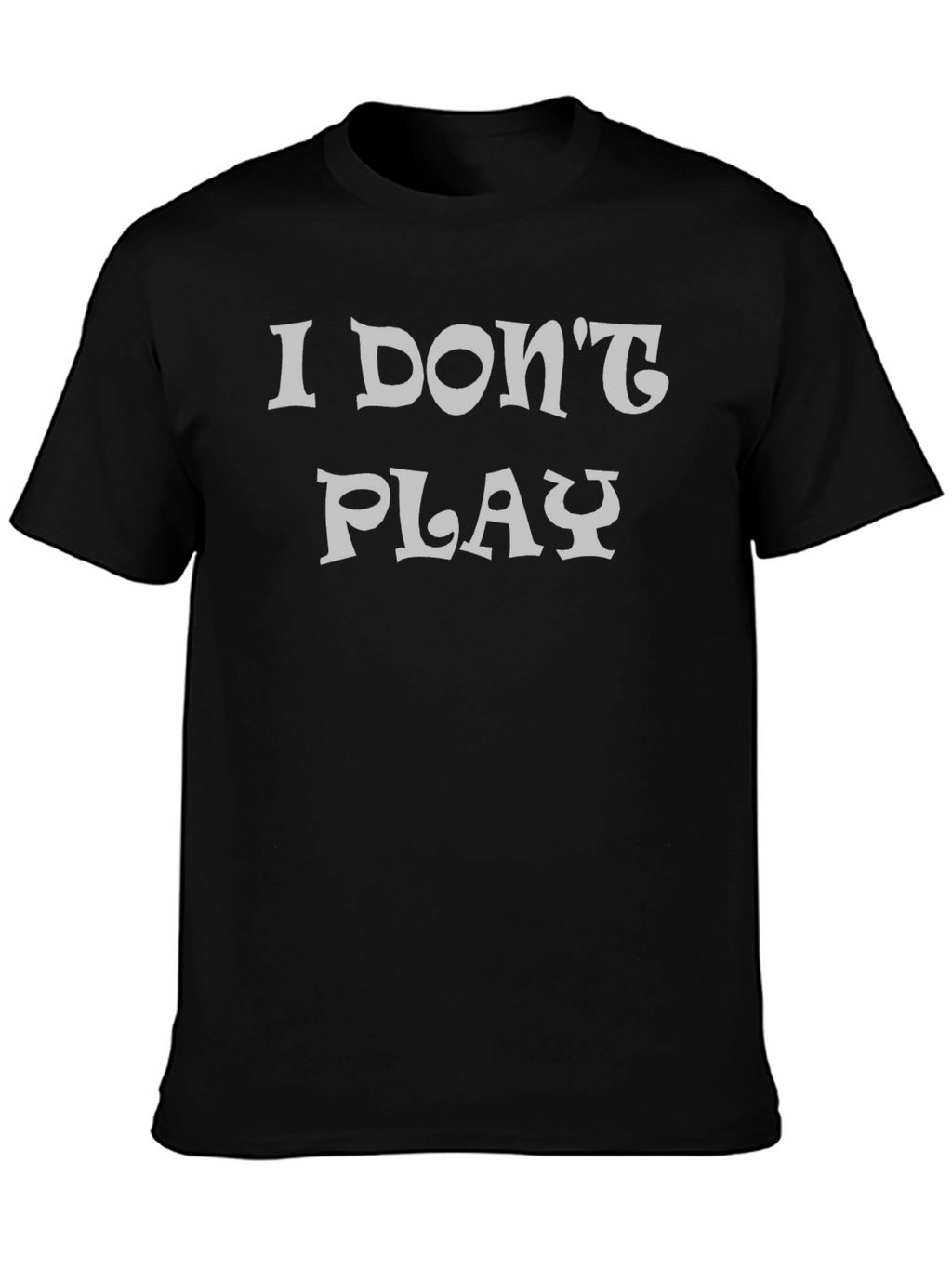 I Dont Play Black Graphic T-Shirt