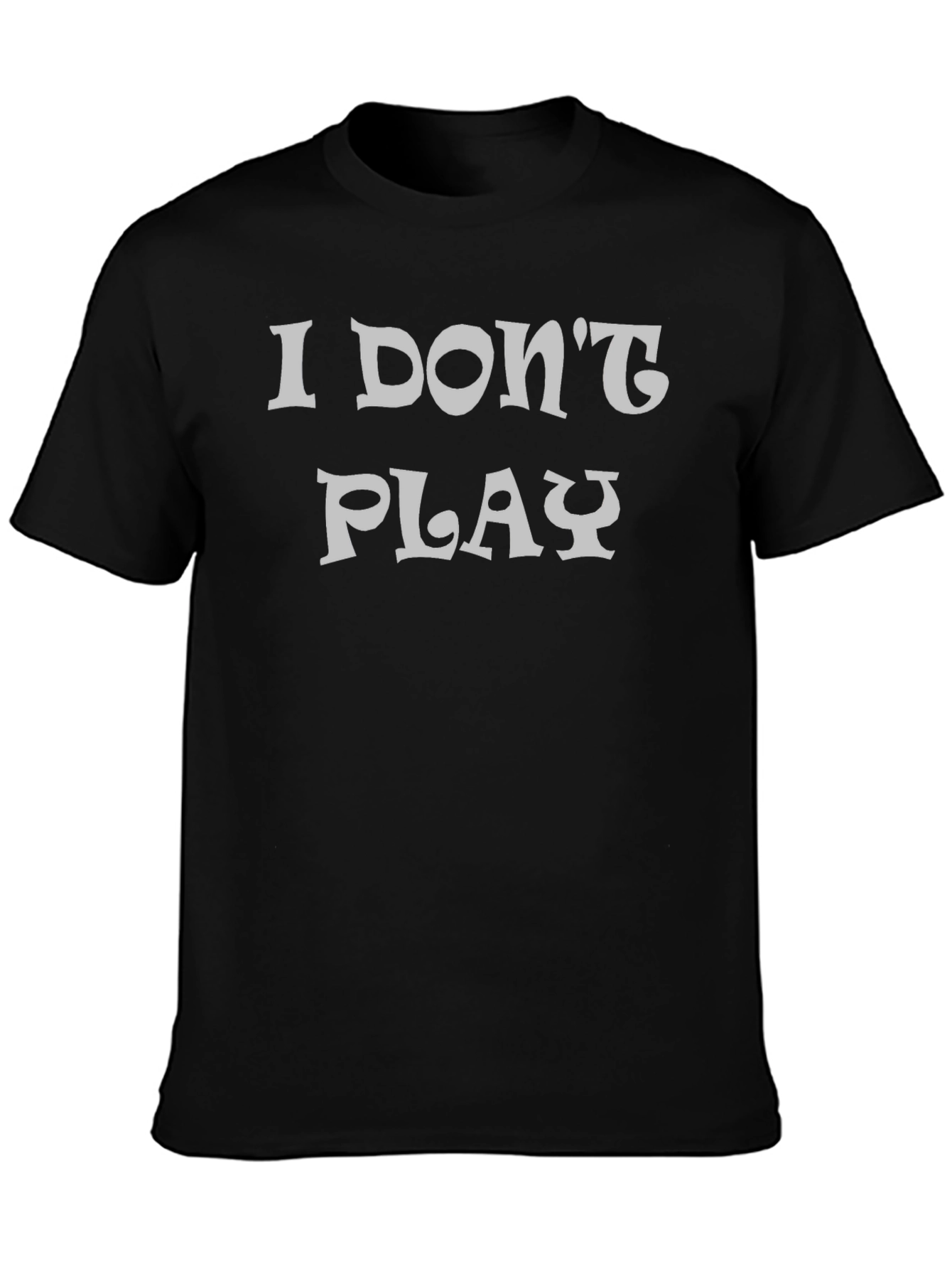 I Dont Play Black Graphic T-Shirt