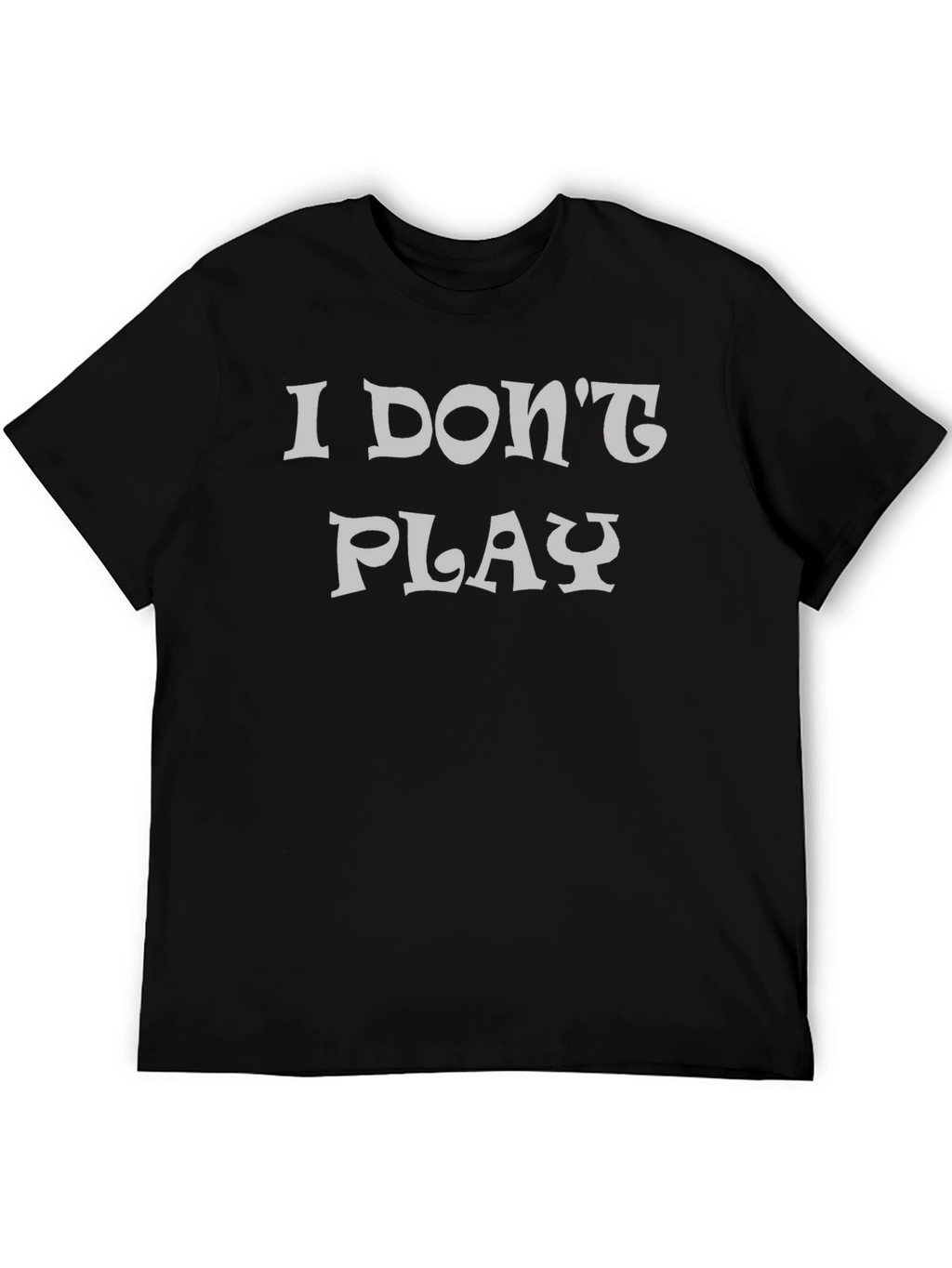 I Dont Play Black Graphic T-Shirt
