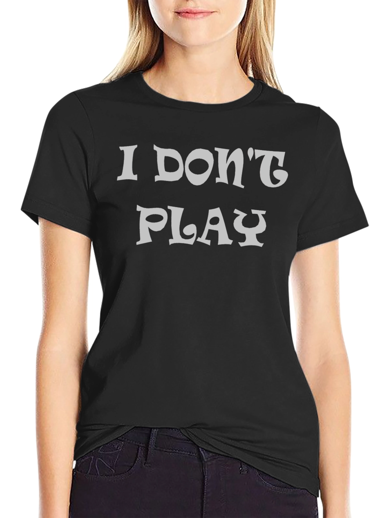 I Dont Play Black Graphic T-Shirt
