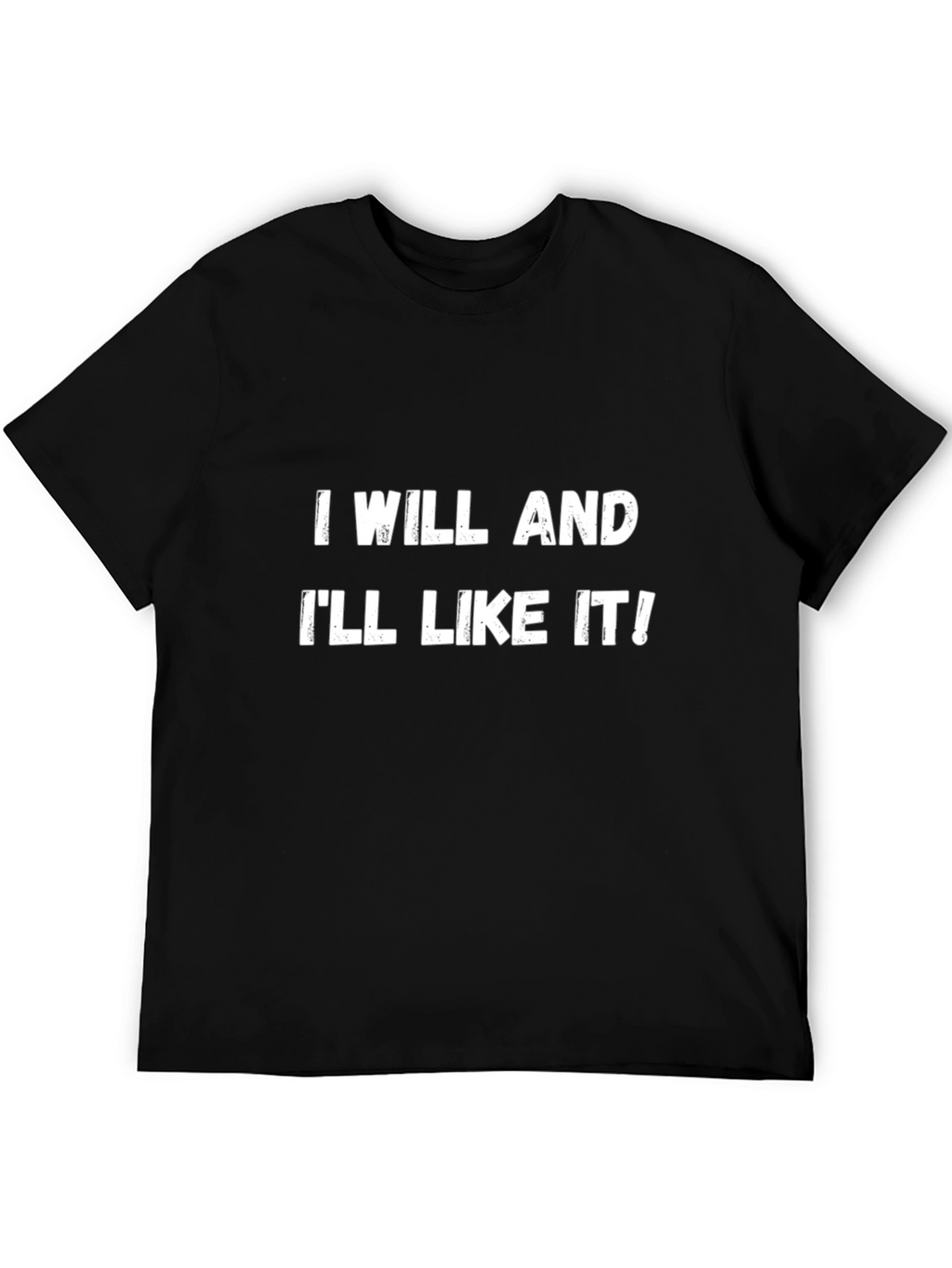 I Will and Ill Like It! T-Shirt
