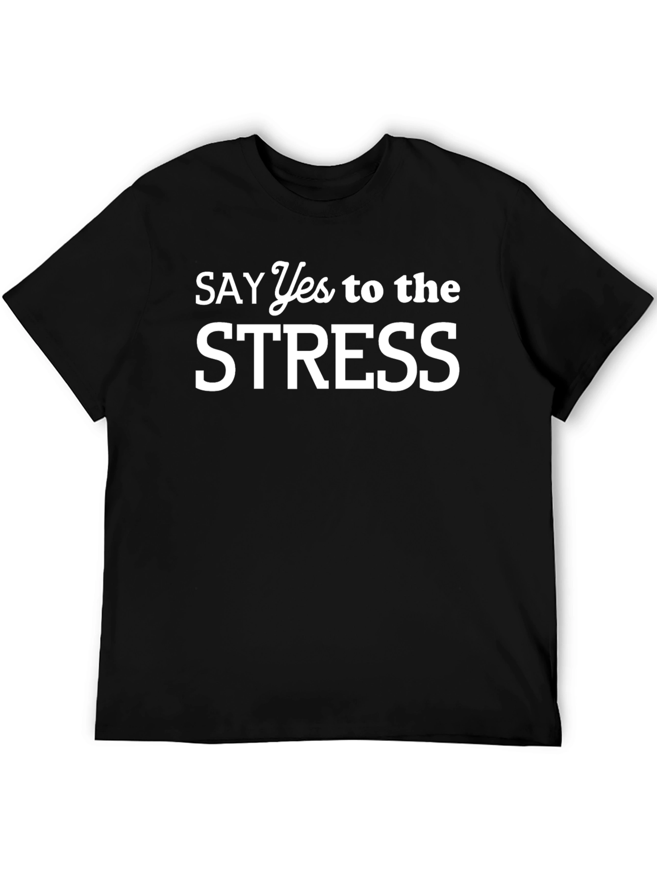 Say Yes to the Stress Graphic T-Shirt