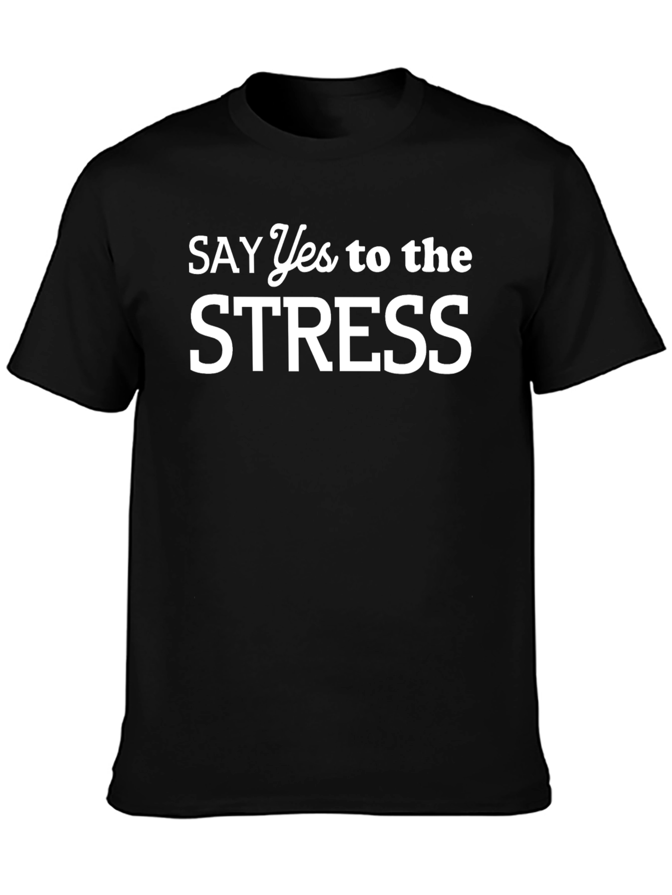 Say Yes to the Stress Graphic T-Shirt