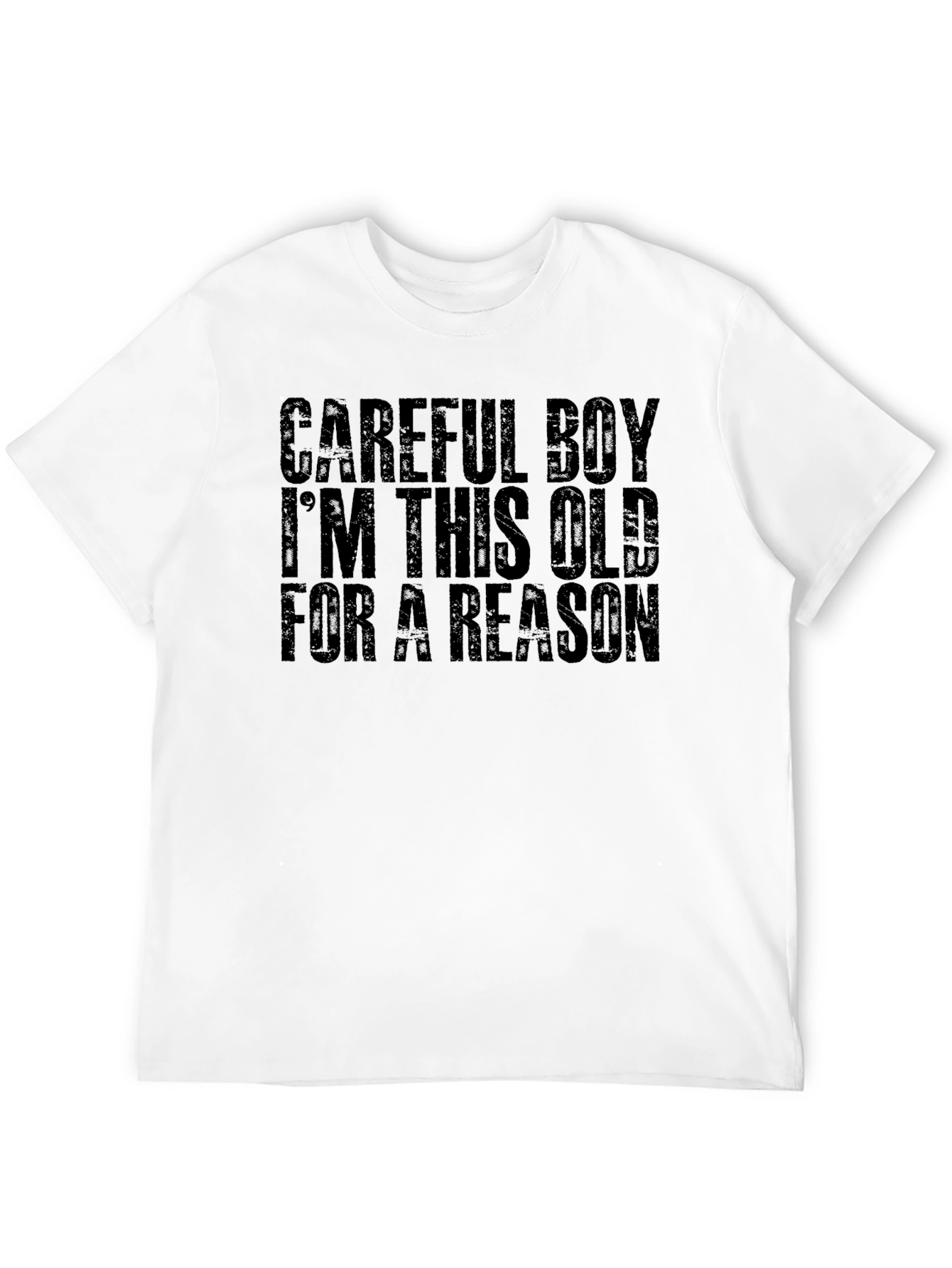 Careful Boy Im This Old For A Reason T-Shirt