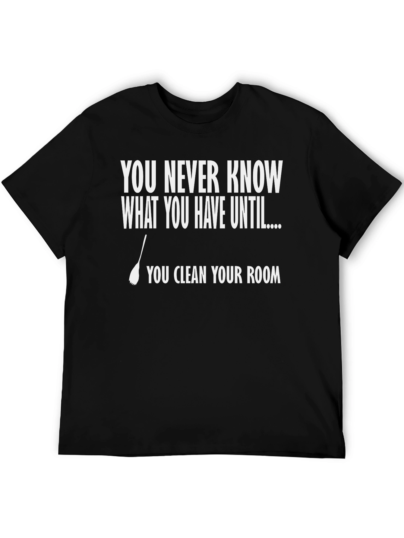 Funny Clean Your Room T-Shirt - You Never Know What You Have!