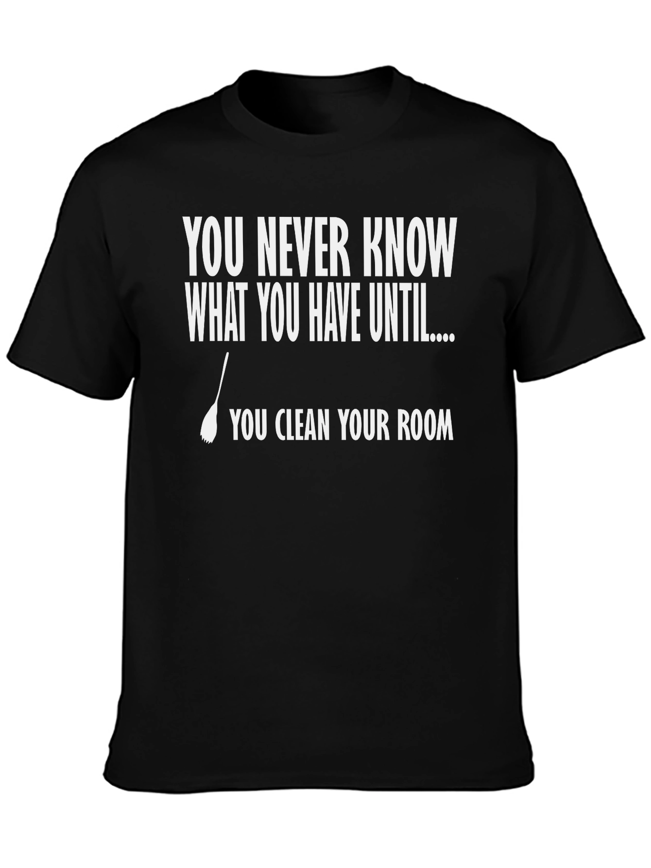 Funny Clean Your Room T-Shirt - You Never Know What You Have!