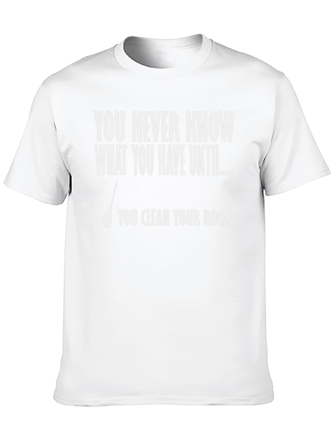 Funny Clean Your Room T-Shirt - You Never Know What You Have!