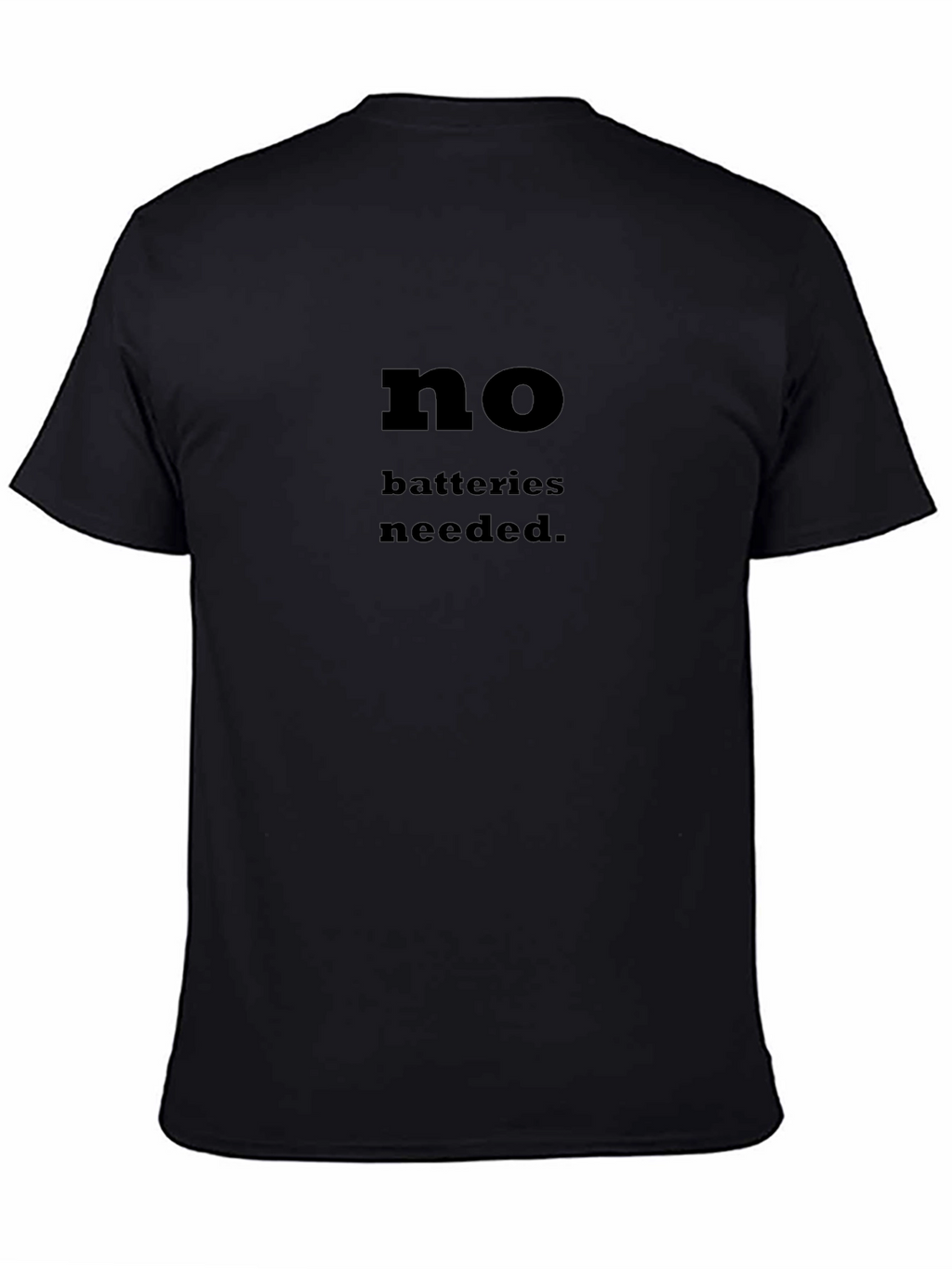 No Batteries Needed T-Shirt - Funny Slogan Tee