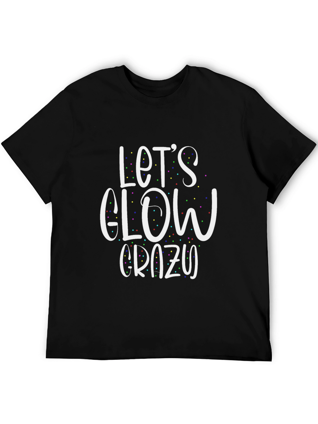 Lets Glow Crazy T-Shirt