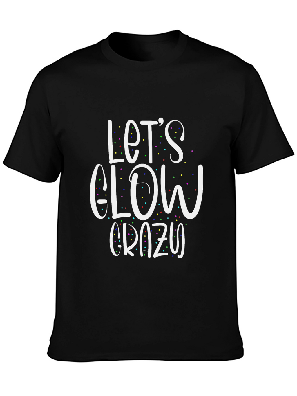Lets Glow Crazy T-Shirt