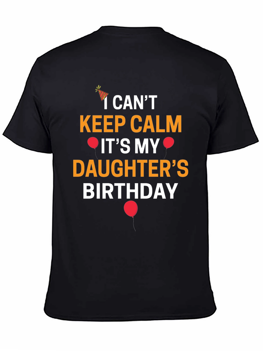 I Cant Keep Calm Its My Daughters Birthday T-Shirt