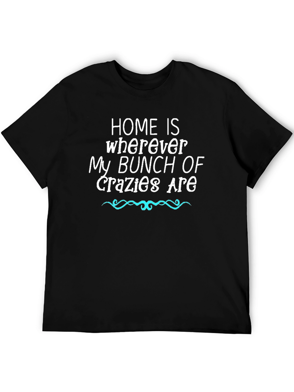 Home Is Where My Bunch of Crazy Are T-Shirt