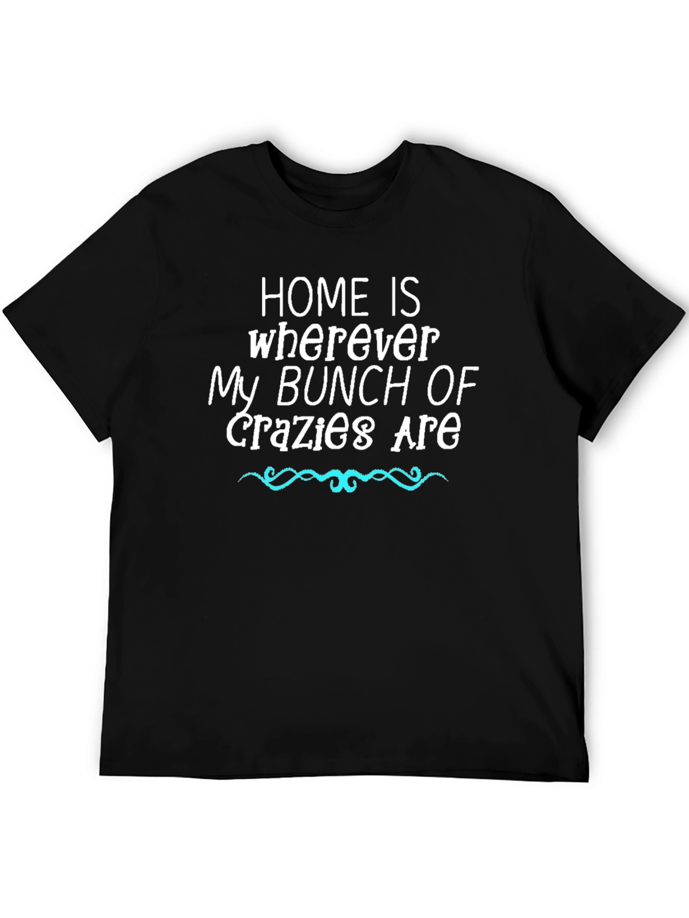 Home Is Where My Bunch of Crazy Are T-Shirt