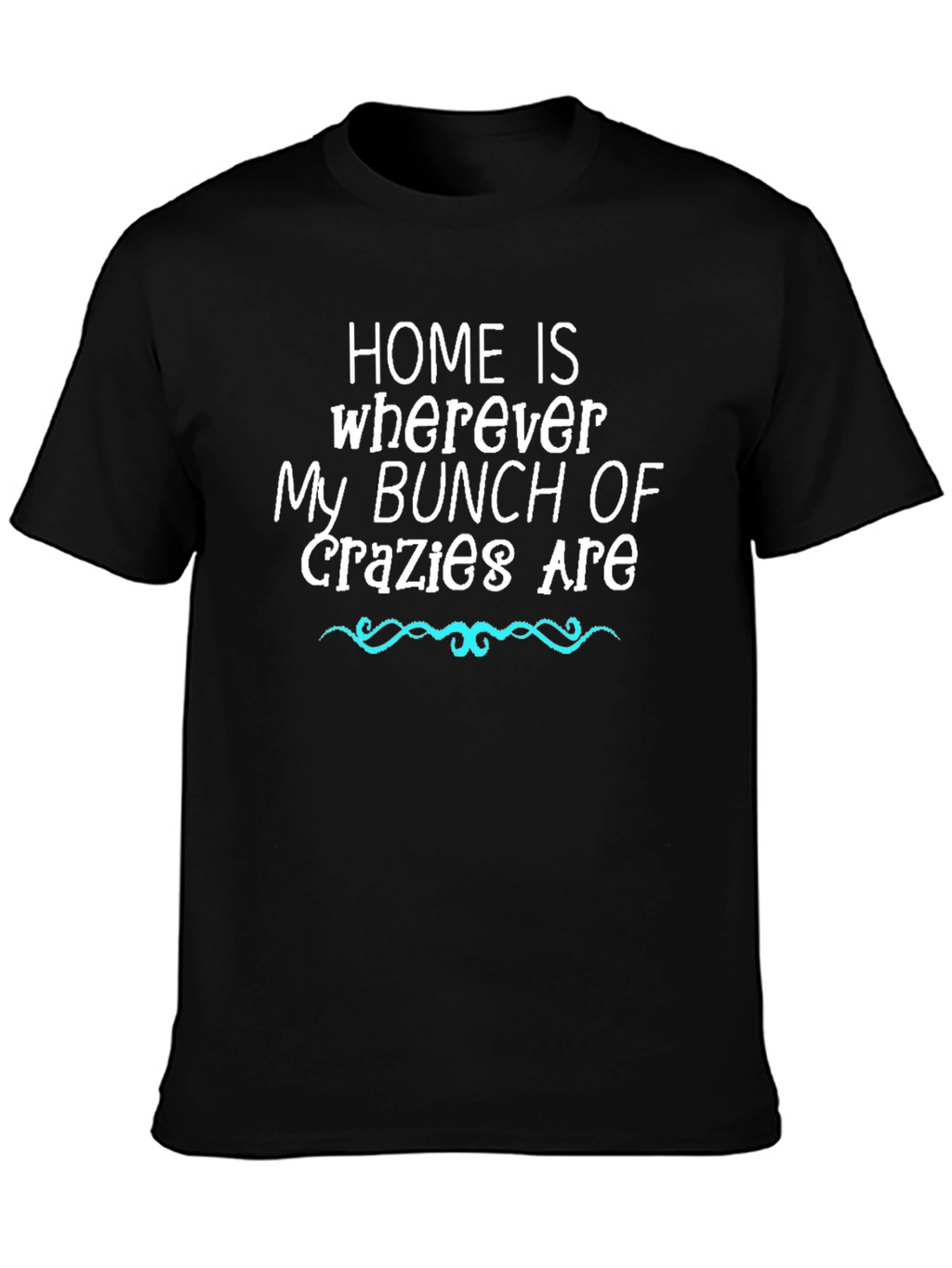 Home Is Where My Bunch of Crazy Are T-Shirt