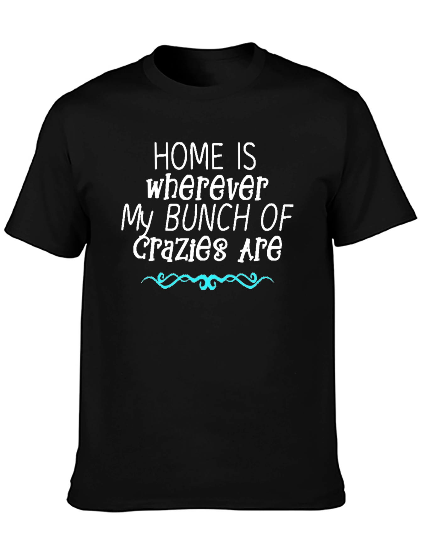 Home Is Where My Bunch of Crazy Are T-Shirt