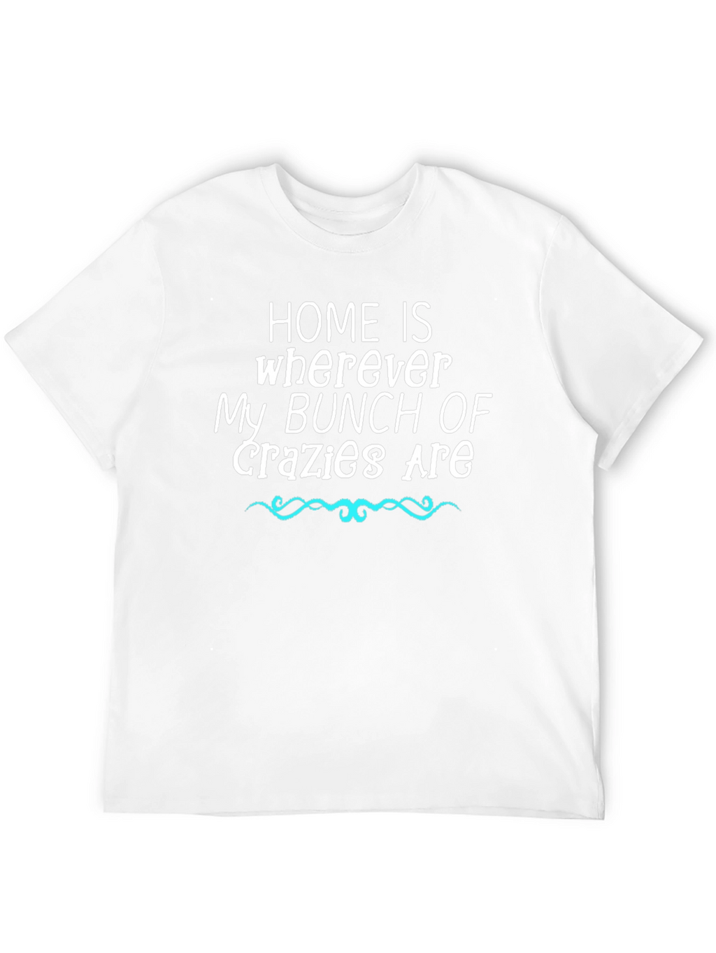 Home Is Where My Bunch of Crazy Are T-Shirt