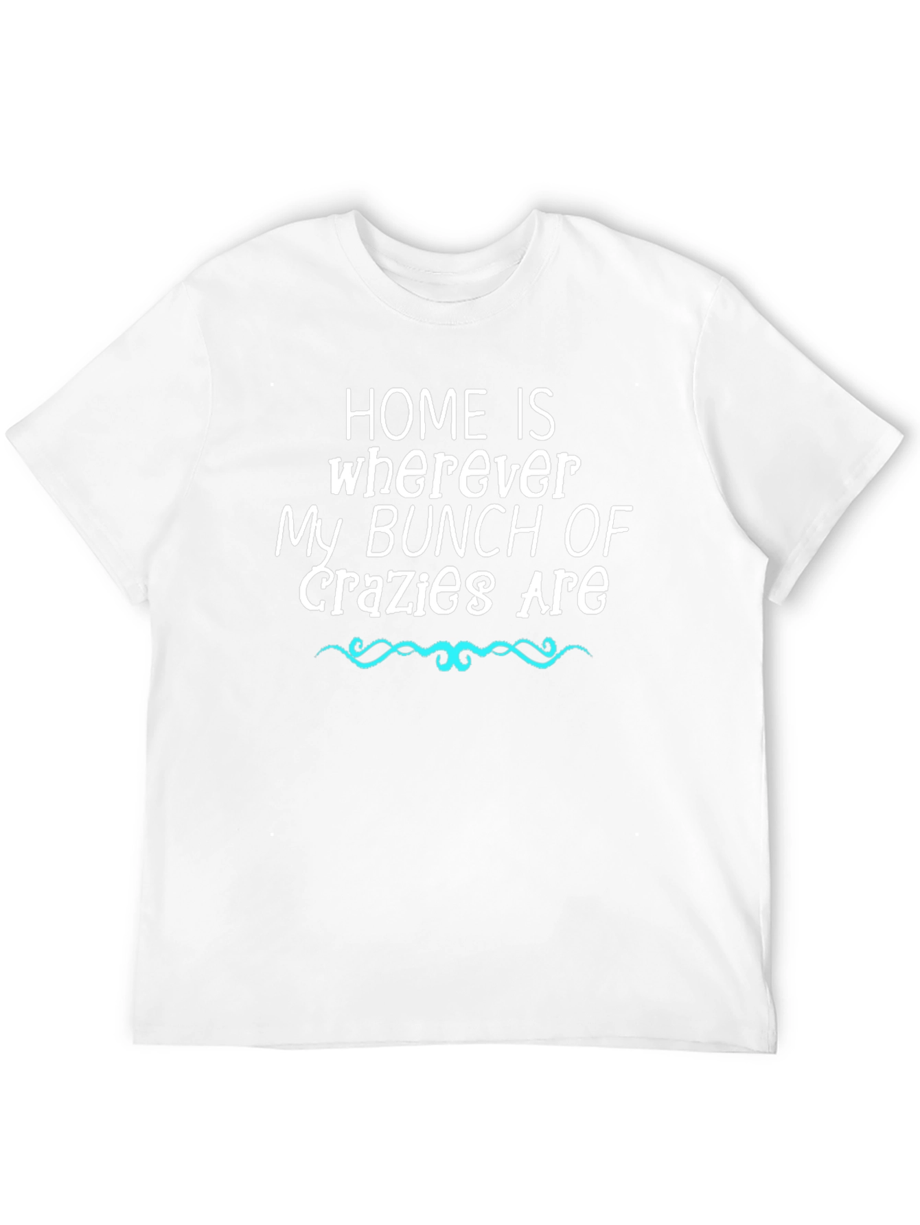 Home Is Where My Bunch of Crazy Are T-Shirt