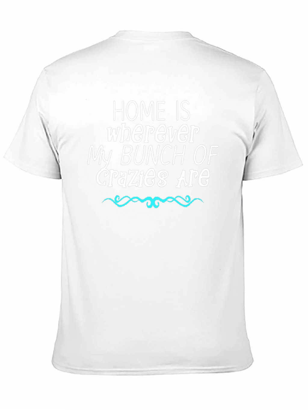 Home Is Where My Bunch of Crazy Are T-Shirt