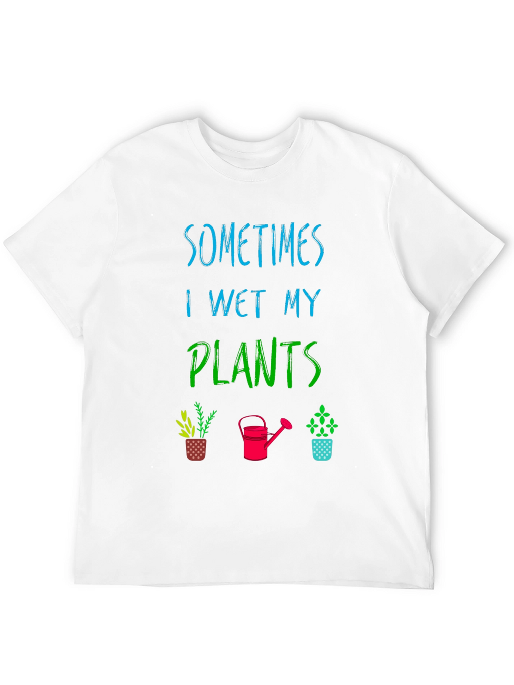 Funny Gardening T-Shirt - Sometimes I Wet My Plants