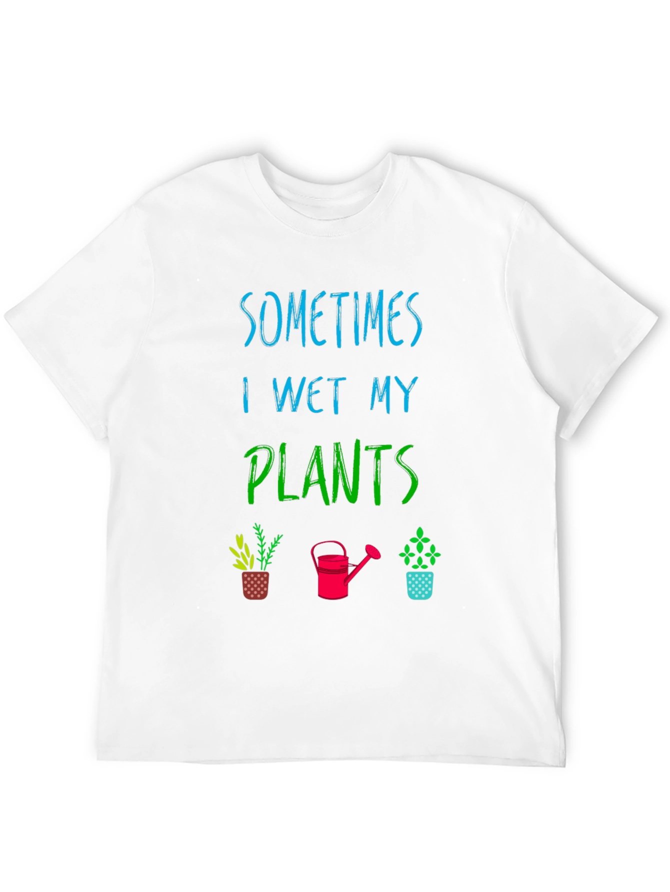 Funny Gardening T-Shirt - Sometimes I Wet My Plants