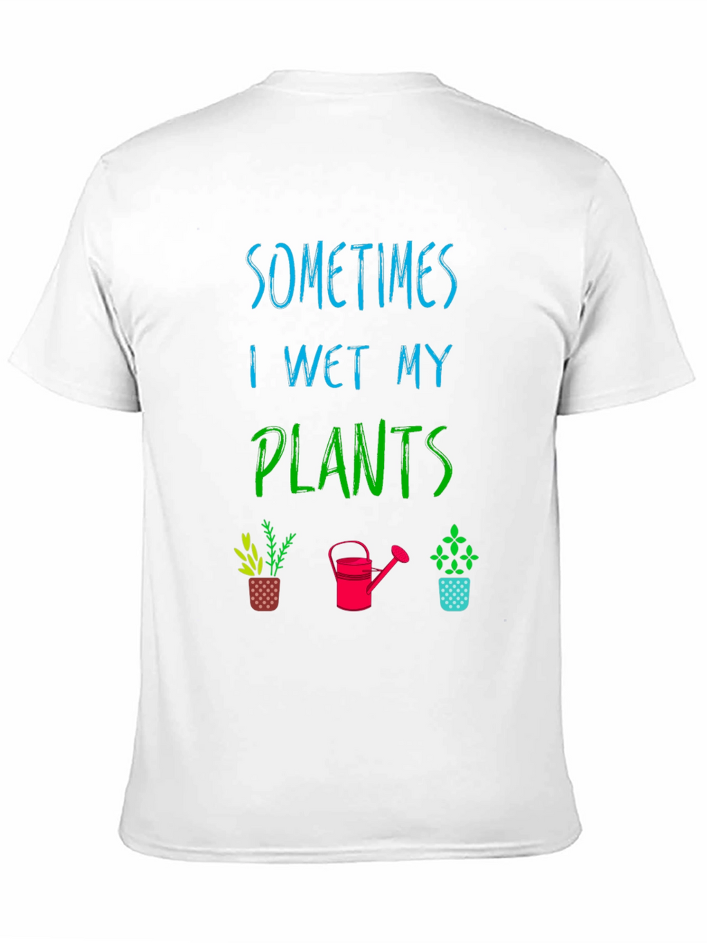 Funny Gardening T-Shirt - Sometimes I Wet My Plants