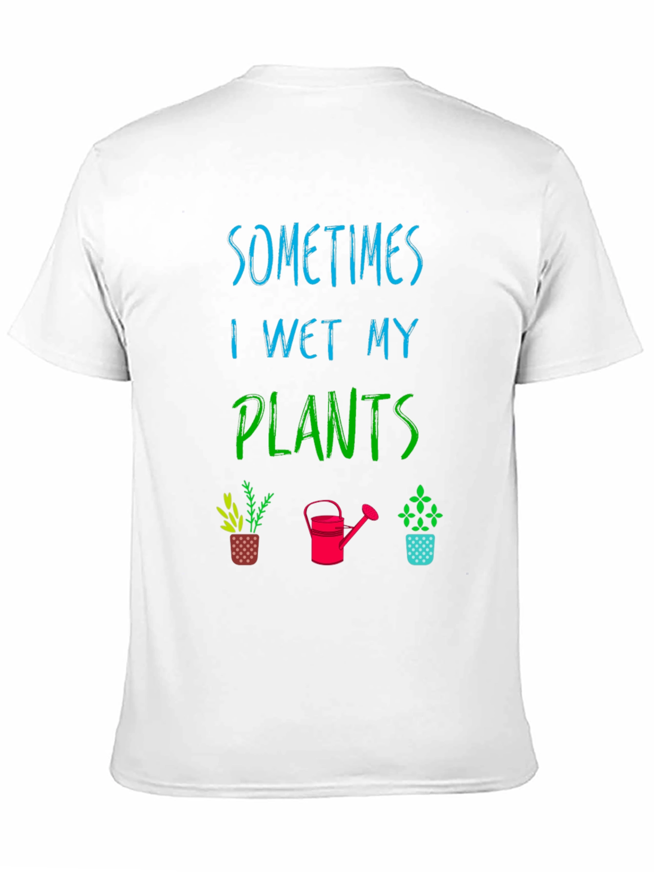 Funny Gardening T-Shirt - Sometimes I Wet My Plants