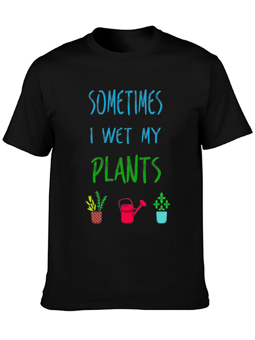 Funny Gardening T-Shirt - Sometimes I Wet My Plants