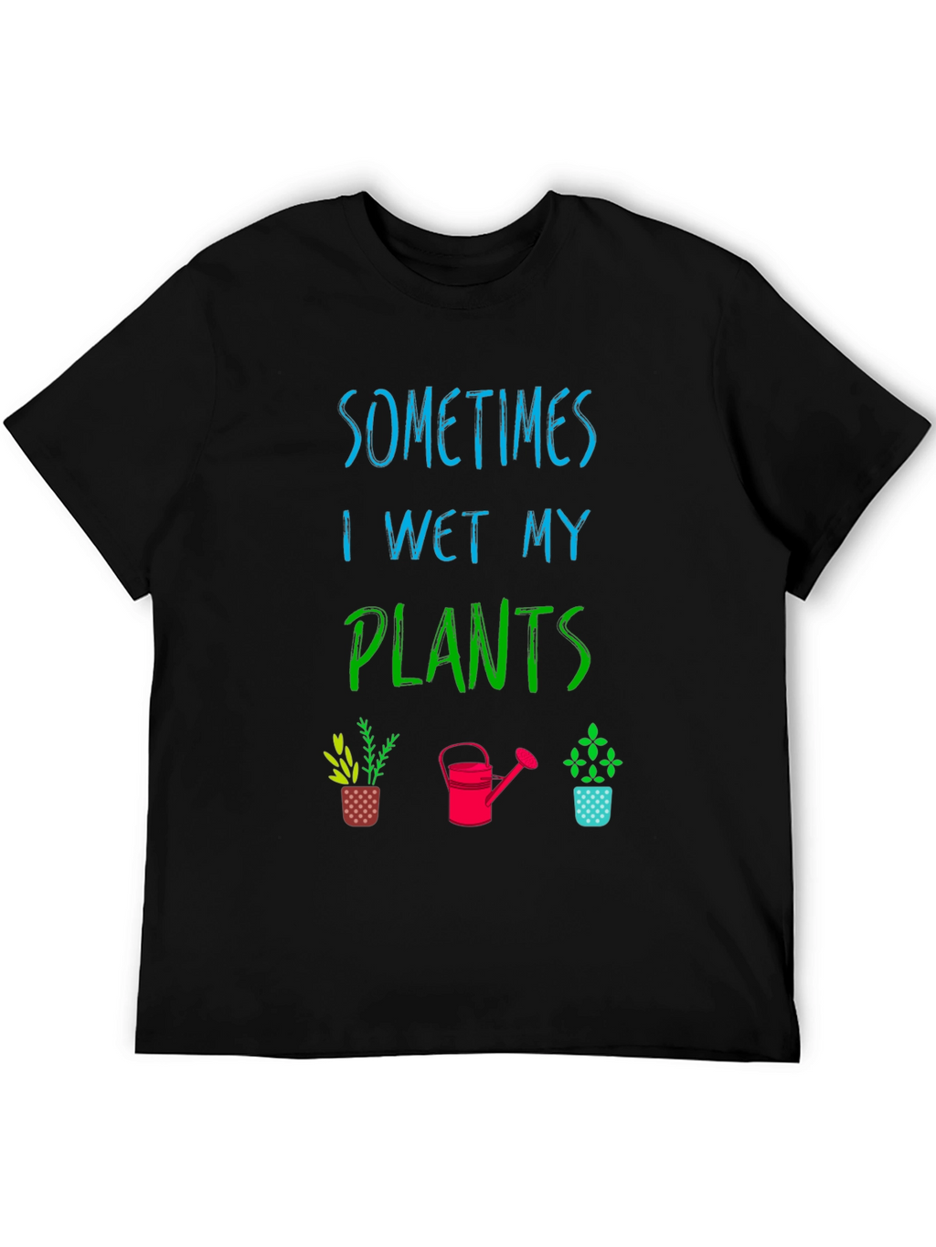 Funny Gardening T-Shirt - Sometimes I Wet My Plants