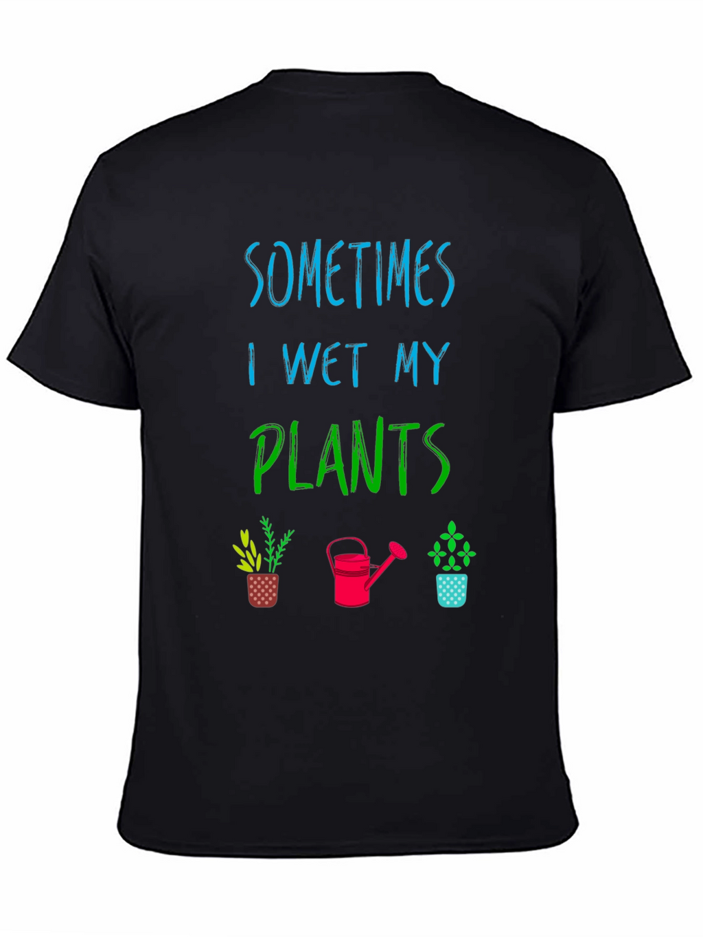 Funny Gardening T-Shirt - Sometimes I Wet My Plants