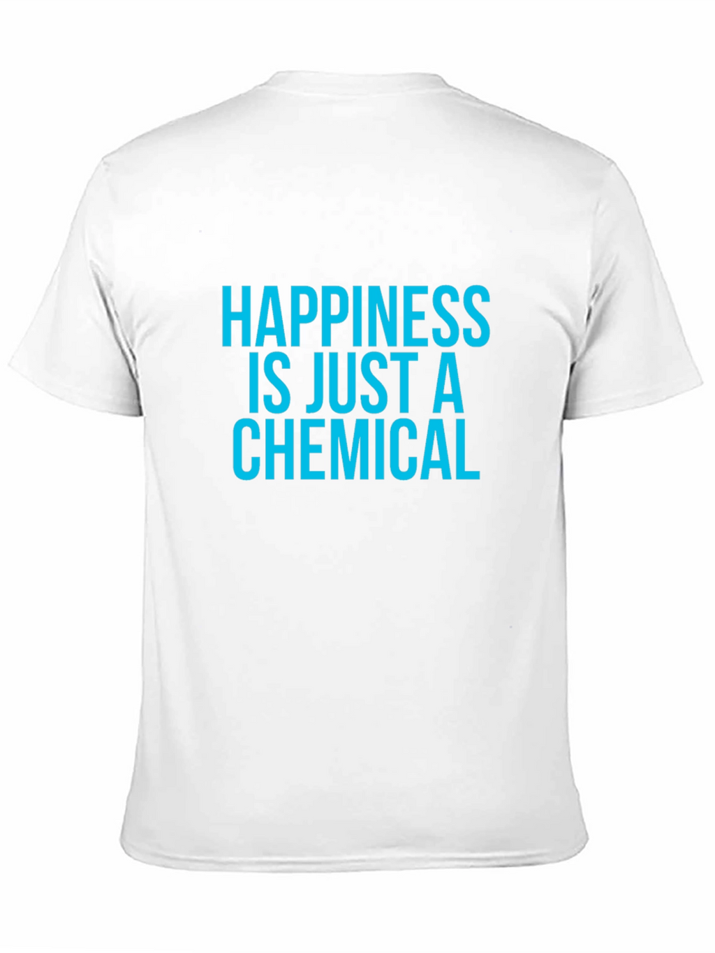 Happiness is Just a Chemical T-Shirt