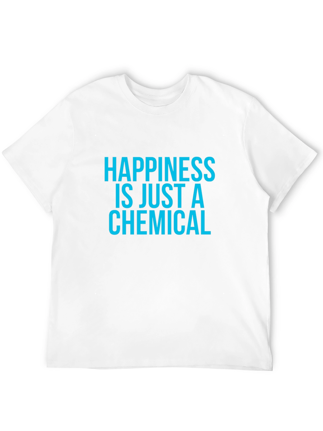 Happiness is Just a Chemical T-Shirt