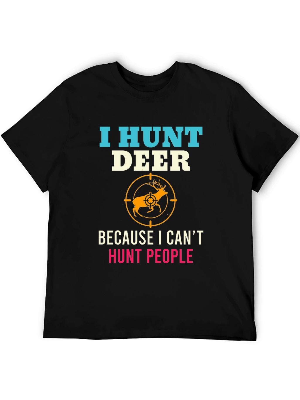 I Hunt Deer Funny Graphic T-Shirt