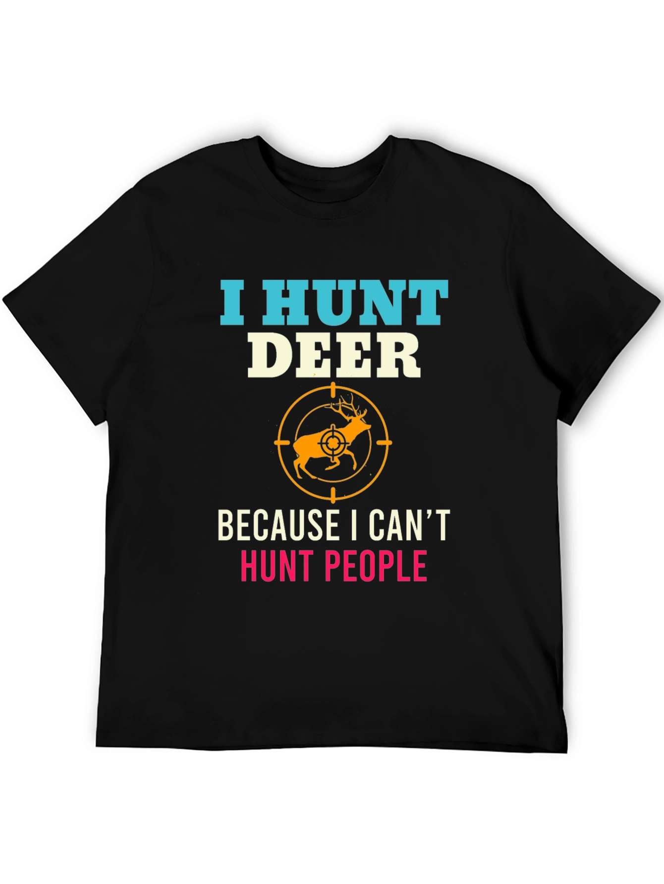 I Hunt Deer Funny Graphic T-Shirt