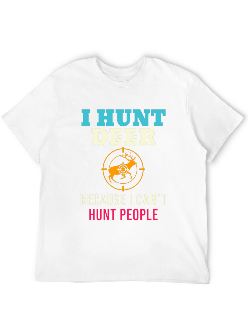 I Hunt Deer Funny Graphic T-Shirt