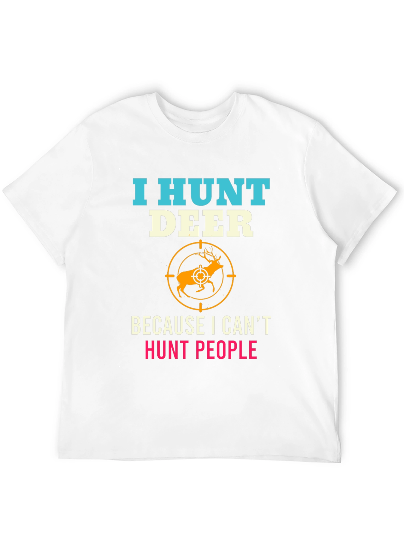 I Hunt Deer Funny Graphic T-Shirt