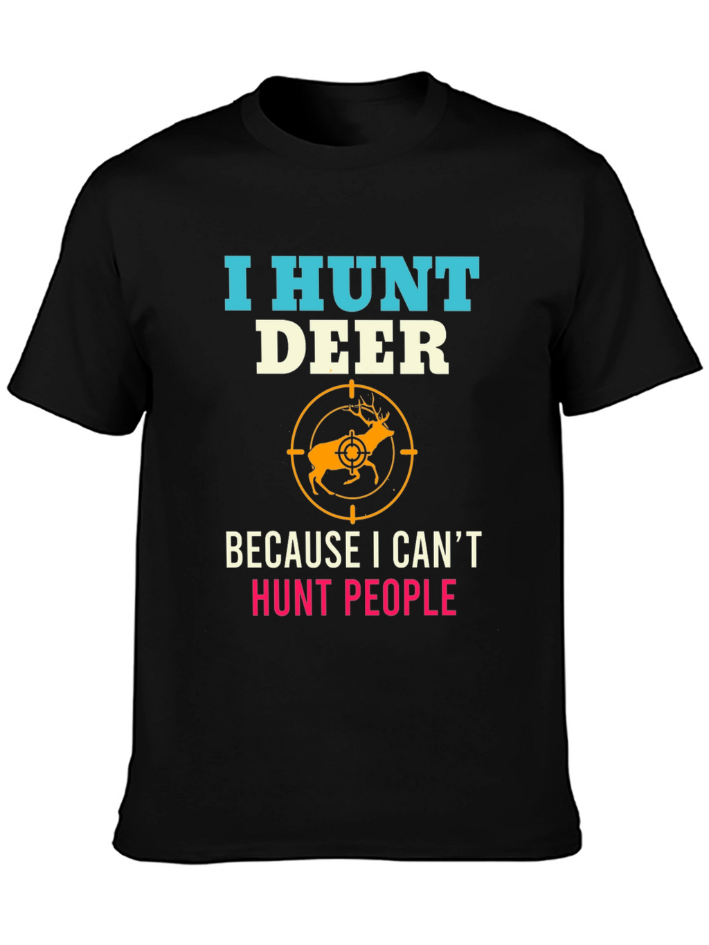 I Hunt Deer Funny Graphic T-Shirt