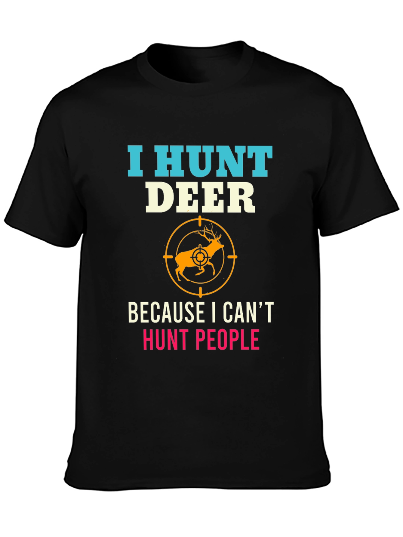 I Hunt Deer Funny Graphic T-Shirt