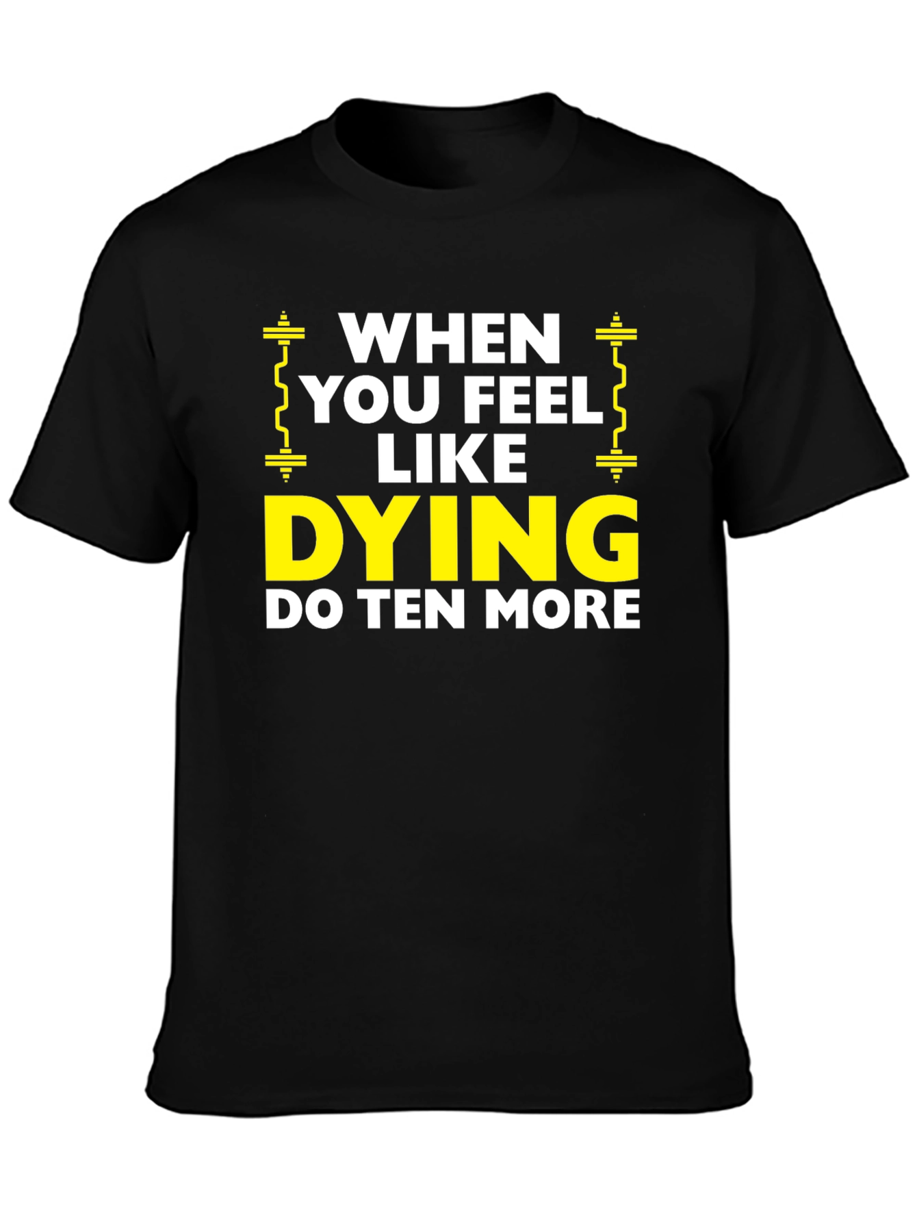 When You Feel Like Dying Do Ten More Black T-Shirt