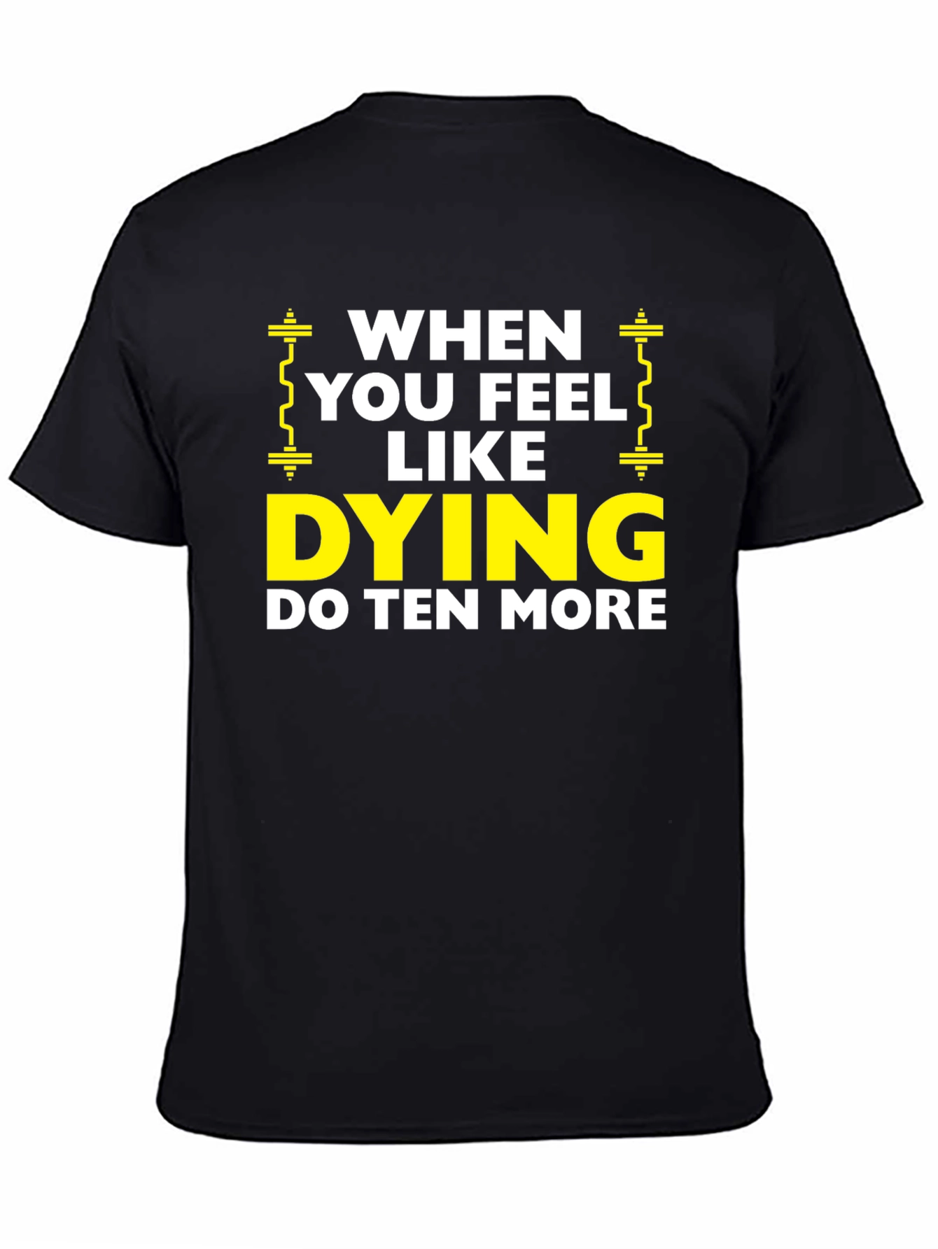 When You Feel Like Dying Do Ten More Black T-Shirt