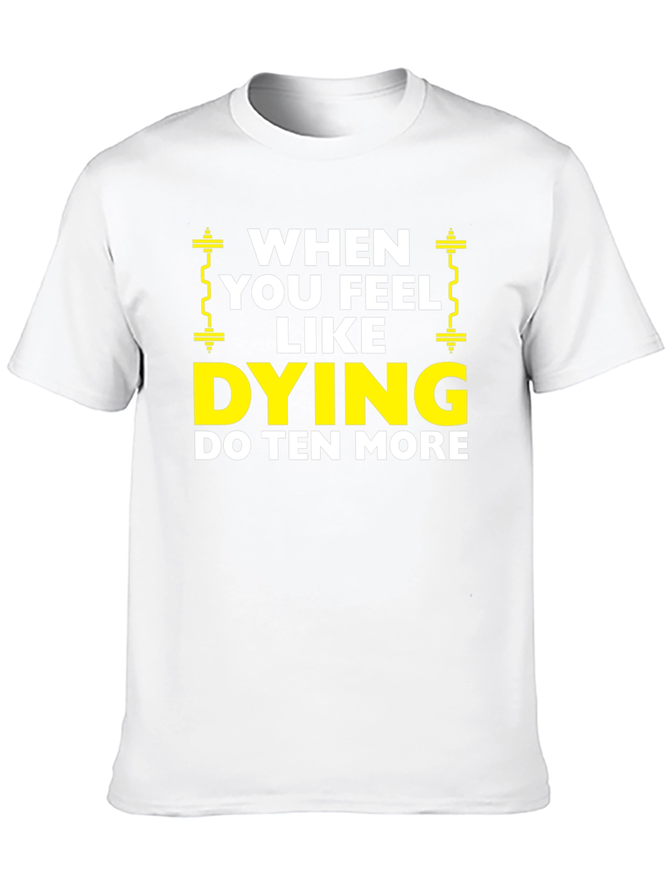 When You Feel Like Dying Do Ten More Black T-Shirt