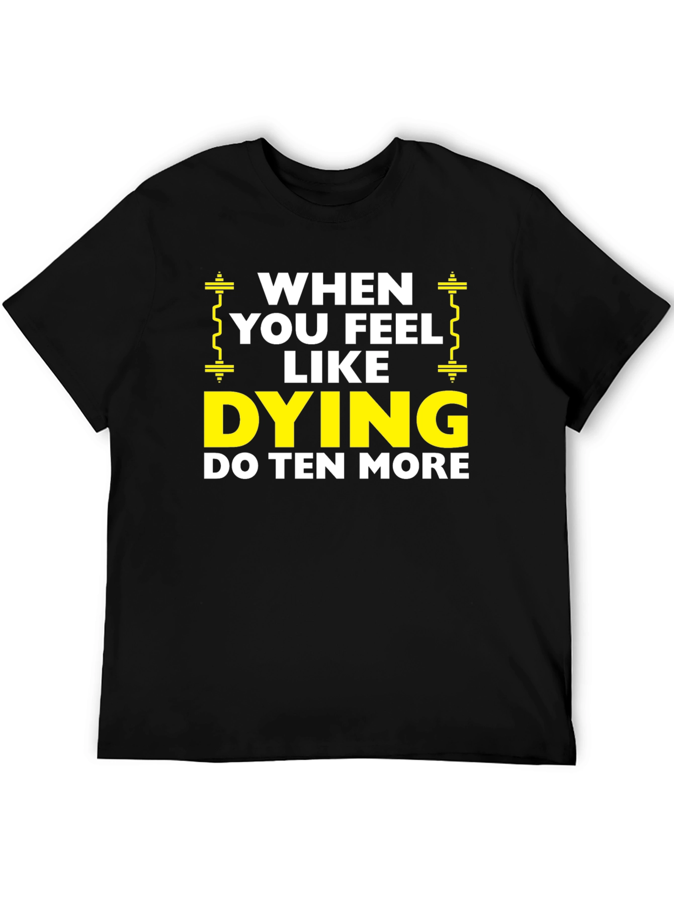 When You Feel Like Dying Do Ten More Black T-Shirt