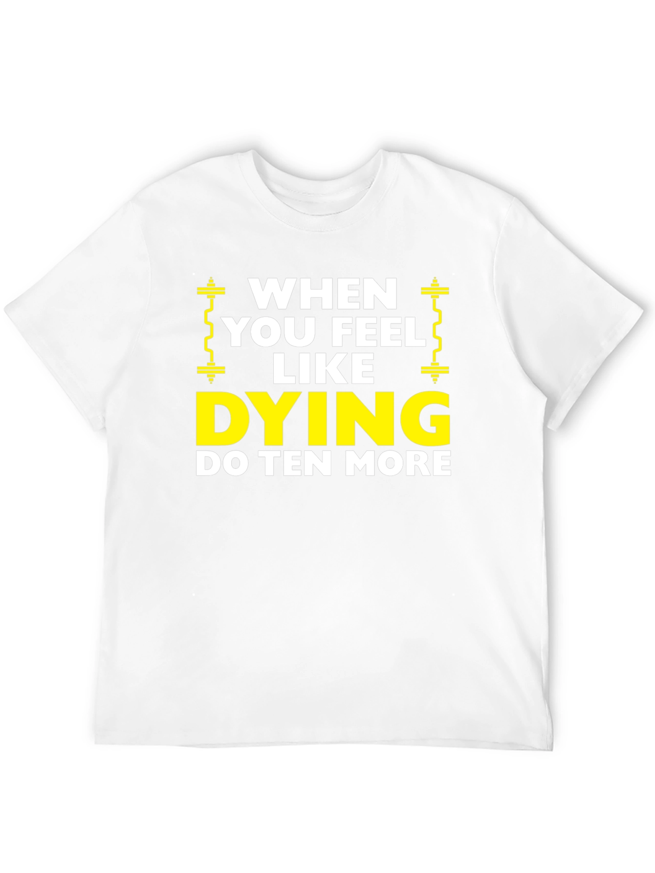 When You Feel Like Dying Do Ten More Black T-Shirt