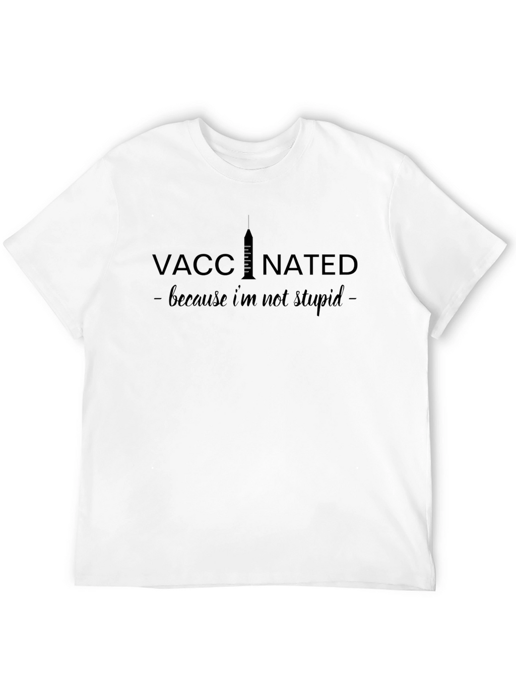 Vaccinated - Because Im Not Stupid T-Shirt